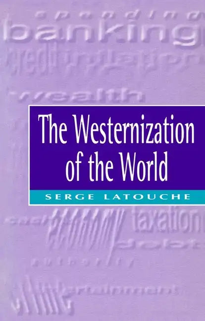 The Westernization of the World: Significance, Scope and Limits of the Drive Towards Global Uniformity - Paperback