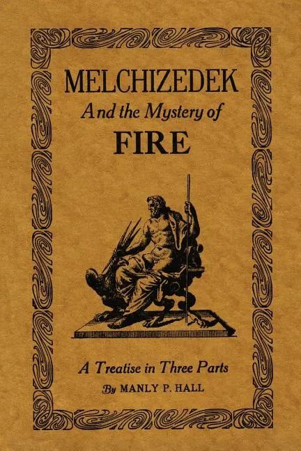 Melchizedek and the Mystery of Fire: A Treatise in Three Parts - Paperback