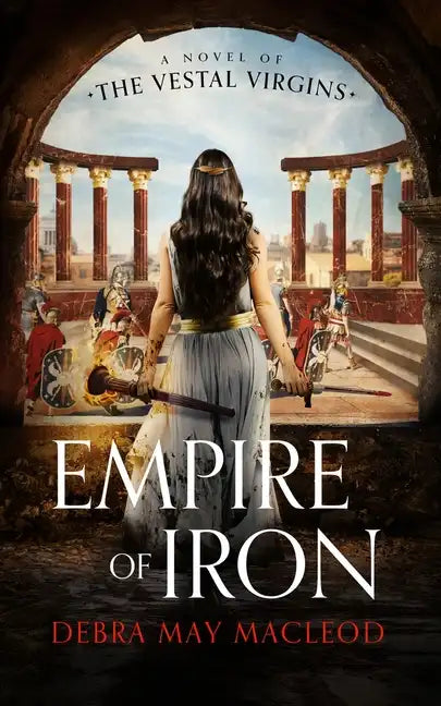 Empire of Iron: A Novel of the Vestal Virgins - Paperback