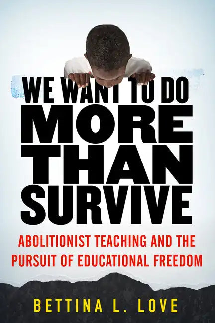 We Want to Do More Than Survive: Abolitionist Teaching and the Pursuit of Educational Freedom - Hardcover