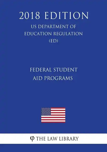 Federal Student Aid Programs (US Department of Education Regulation) (ED) (2018 Edition) - Paperback