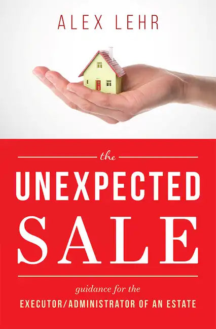 The Unexpected Sale: Guidance for the Executor/Administrator of an Estate - Hardcover
