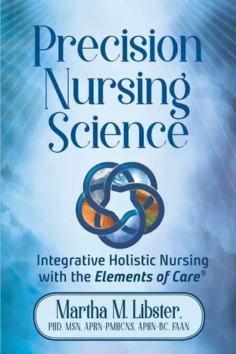 Precision Nursing Science: Integrative Holistic Nursing with the Elements of Care - Paperback