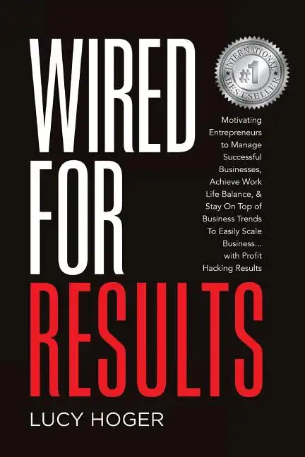 Wired For Results: Motivating Entrepreneurs to Manage Successful Businesses, Achieve Work Life Balance & Stay On Top of Business Trends T - Paperback