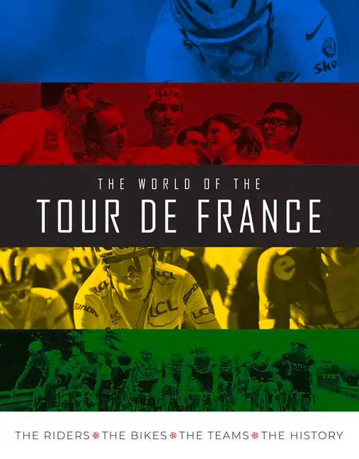 The World of the Tour de France: The Riders, the Bikes, the Teams, the History - Hardcover