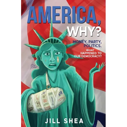 America, Why?: Money. Party. Politics. What Happened to Our Democracy? - Paperback
