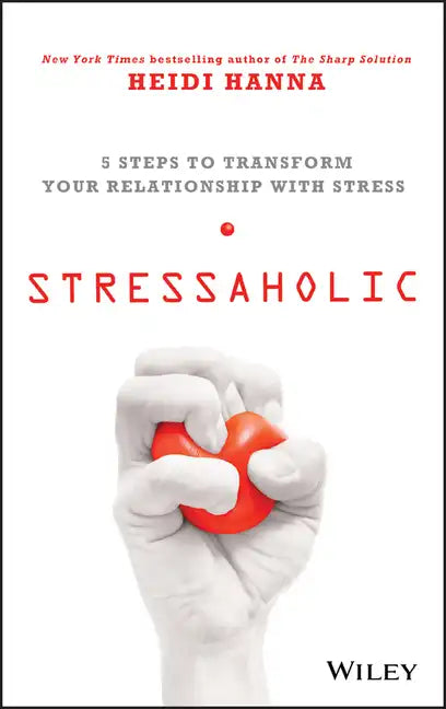 Stressaholic: 5 Steps to Transform Your Relationship with Stress - Hardcover