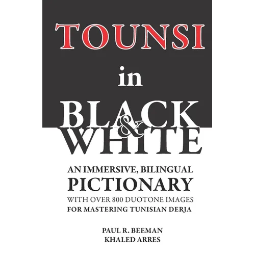 TOUNSI in BLACK and WHITE: An immersive, bilingual pictionary with over 800 duotone images for mastering Tunisian Derja. - Paperback