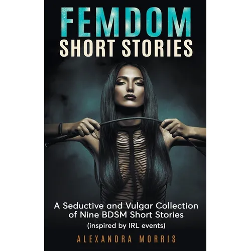 Femdom Short Stories: A Seductive and Vulgar Collection of 9 BDSM Short Stories - Paperback