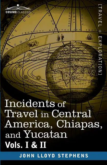 Incidents of Travel in Central America, Chiapas, and Yucatan, Vols. I and II - Paperback