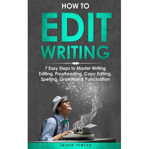 How to Edit Writing: 7 Easy Steps to Master Writing Editing, Proofreading, Copy Editing, Spelling, Grammar & Punctuation - Paperback