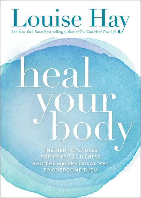 Heal Your Body: The Mental Causes for Physical Illness and the Metaphysical Way to Overcome Them - Paperback