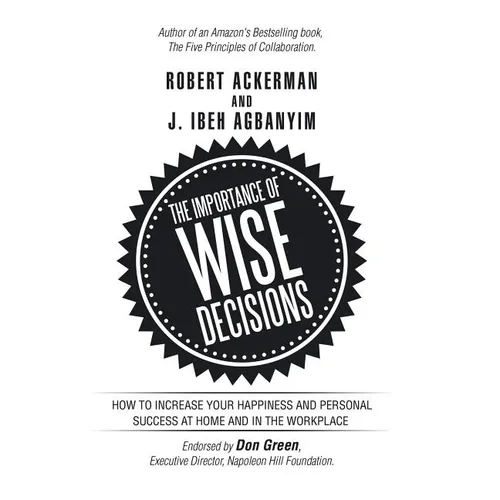 The Importance of Wise Decisions: How to Increase Your Happiness and Personal Success at Home and in the Workplace - Hardcover