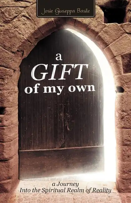 A Gift of My Own: A Journey Into the Spiritual Realm of Reality - Paperback