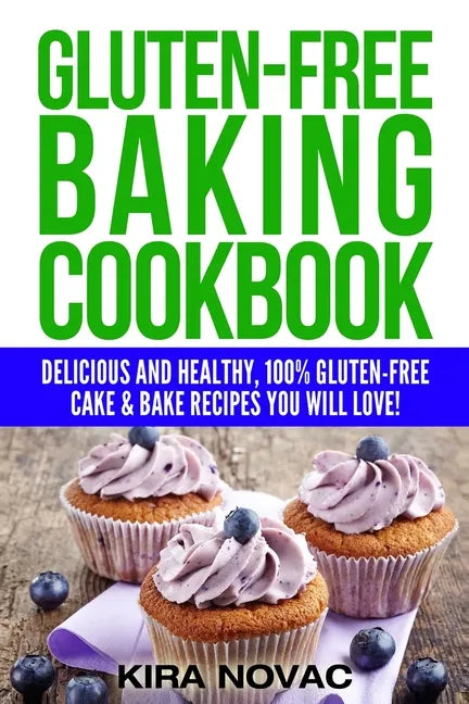 Gluten-Free Baking Cookbook: Delicious and Healthy, 100% Gluten-Free Cake & Bake Recipes You Will Love - Paperback