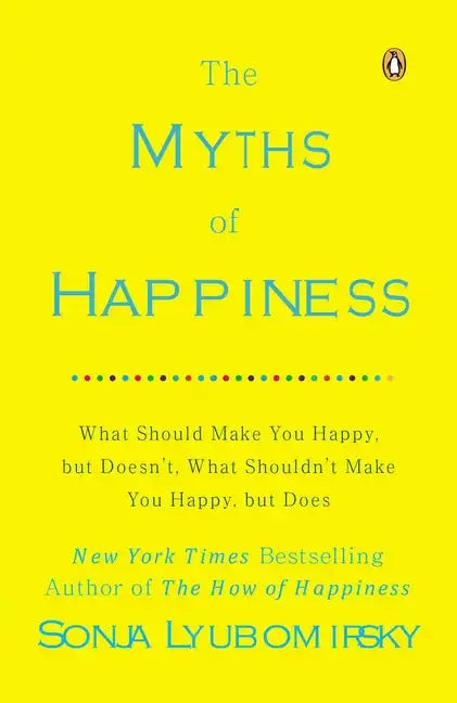 The Myths of Happiness: What Should Make You Happy, But Doesn't, What Shouldn't Make You Happy, But Does - Paperback