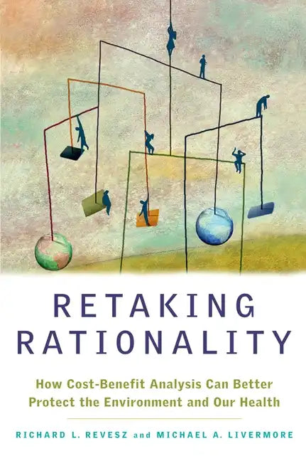Retaking Rationality: How Cost-Benefit Analysis Can Better Protect the Environment and Our Health - Paperback