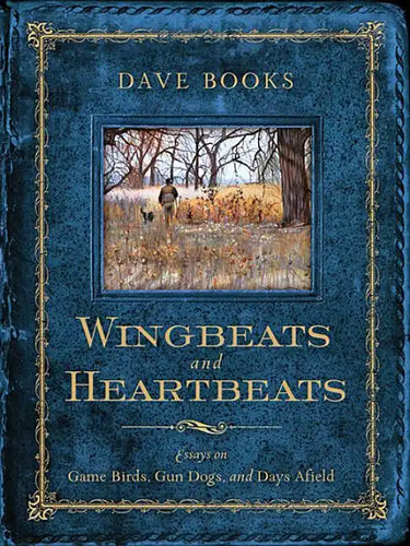 Wingbeats and Heartbeats: Essays on Game Birds, Gun Dogs, and Days Afield - Paperback