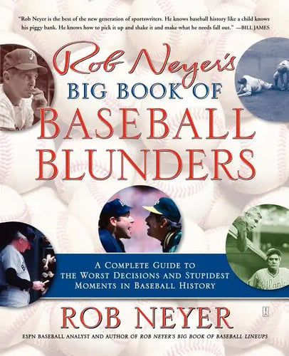 Rob Neyer's Big Book of Baseball Blunders: A Complete Guide to the Worst Decisions and Stupidest Moments in Baseball History - Paperback