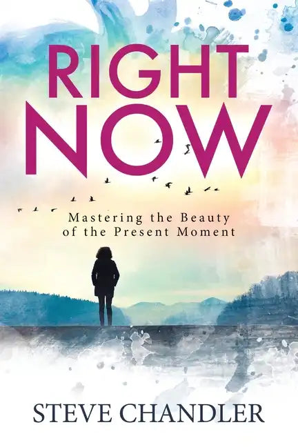 Right Now: Mastering the Beauty of the Present Moment - Paperback