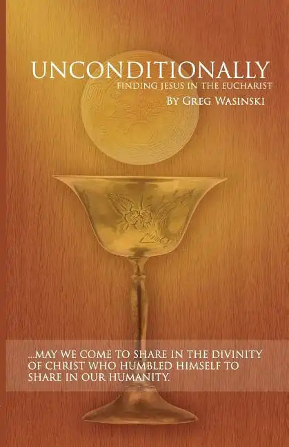 Unconditionally: Finding Jesus in the Eucharist - Paperback
