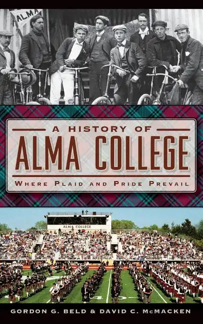 A History of Alma College: Where Plaid and Pride Prevail - Hardcover