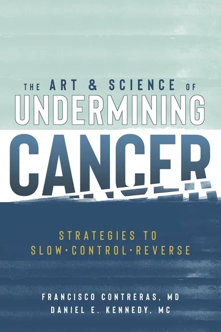 The Art & Science of Undermining Cancer: Strategies to Slow, Control, Reverse - Paperback