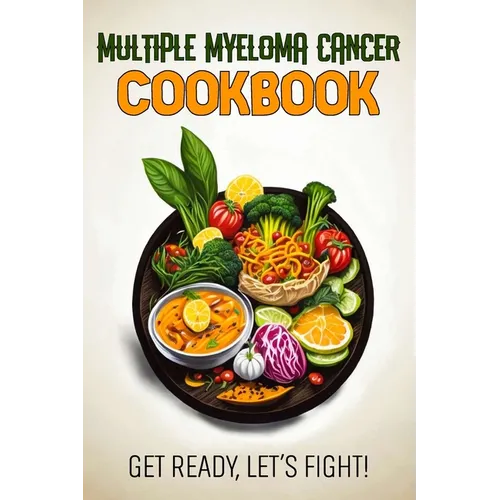 Multiple Myeloma Cancer Cookbook: Feeding Hope, Nurturing Health - Paperback