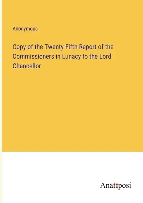 Copy of the Twenty-Fifth Report of the Commissioners in Lunacy to the Lord Chancellor - Paperback