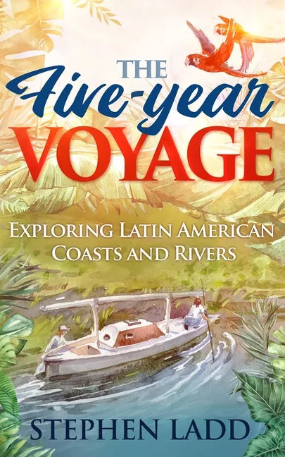 The Five-Year Voyage: Exploring Latin American Coasts and Rivers - Paperback