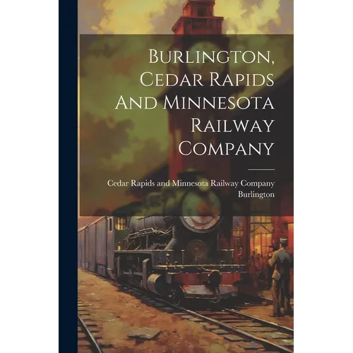 Burlington, Cedar Rapids And Minnesota Railway Company - Paperback