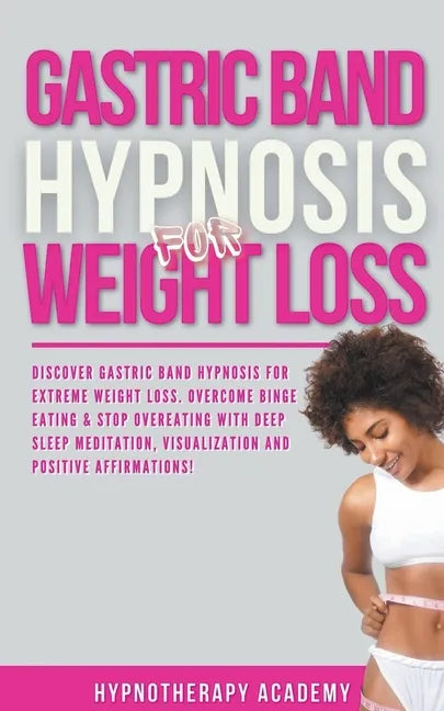 Gastric Band Hypnosis for Weight Loss: Discover Gastric Band Hypnosis For Extreme Weight Loss. Overcome Binge Eating & Stop Overeating With Meditation - Paperback