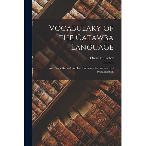 Vocabulary of the Catawba Language: With Some Remarks on its Grammar, Construction and Pronunciation - Paperback