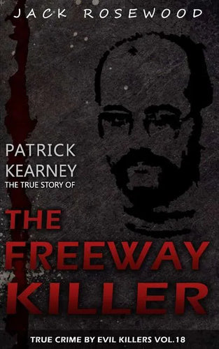 Patrick Kearney: The True Story of The Freeway Killer: Historical Serial Killers and Murderers - Paperback