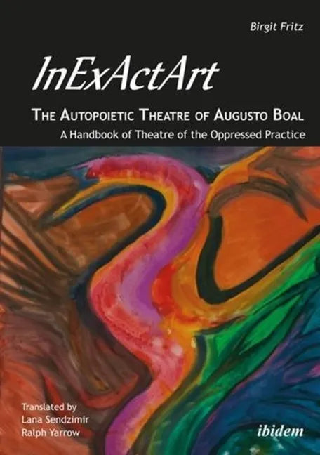 Inexactart--The Autopoietic Theatre of Augusto Boal: A Handbook of Theatre of the Oppressed Practice - Paperback