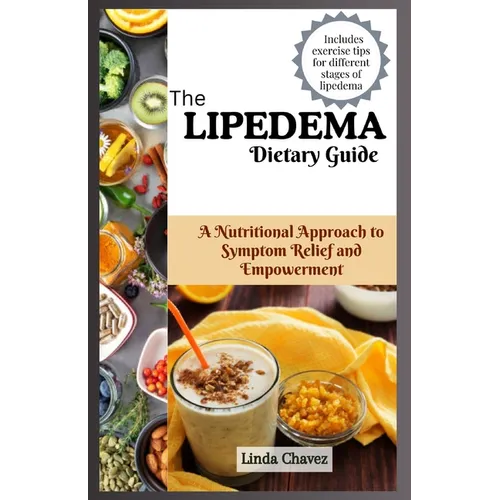 The Lipedema Dietary Guide: A Nutritional Approach to Symptom Relief and Empowerment - Paperback