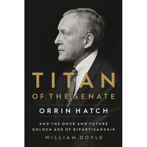 Titan of the Senate: Orrin Hatch and the Once and Future Golden Age of Bipartisanship - Paperback
