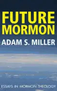 Future Mormon: Essays in Mormon Theology - Hardcover