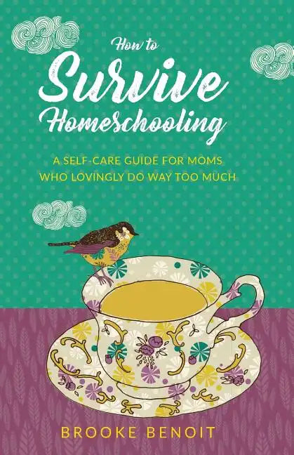 How to Survive Homeschooling - A Self-Care Guide for Moms Who Lovingly Do Way Too Much - Paperback