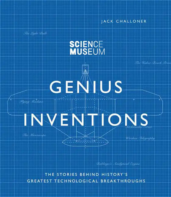 Genius Inventions: The Stories Behind History's Greatest Technological Breakthroughs - Hardcover