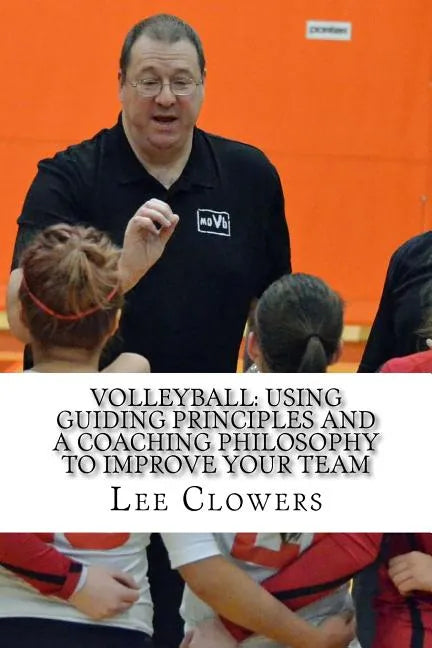 Volleyball: Using Guiding Principles and a Coaching Philosophy to Improve Your Team - Paperback