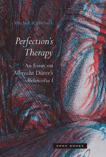 Perfection's Therapy: An Essay on Albrecht Dürer's Melencolia I - Hardcover