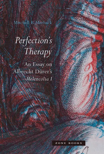 Perfection's Therapy: An Essay on Albrecht Dürer's Melencolia I - Hardcover