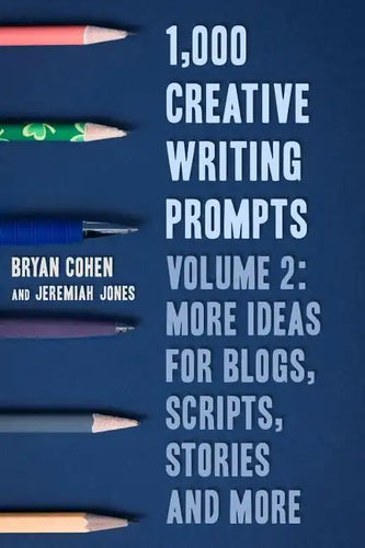 1,000 Creative Writing Prompts, Volume 2: More Ideas for Blogs, Scripts, Stories and More - Paperback