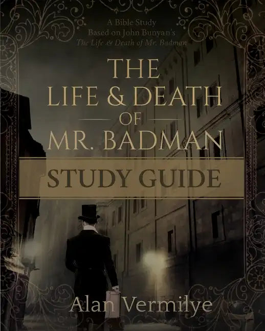 The Life and Death of Mr. Badman Study Guide: A Bible Study Based on John Bunyan's The Life and Death of Mr. Badman - Paperback