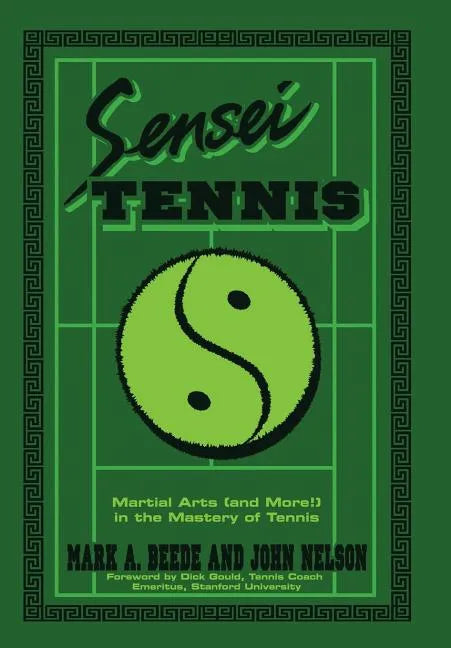 Sensei Tennis: Martial Arts (And More!) in the Mastery of Tennis - Hardcover
