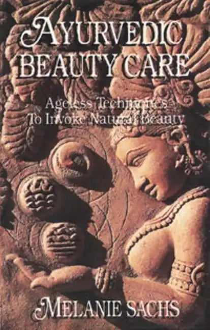 Ayurvedic Beauty Care: Ageless Techniques to Invoke Natural Beauty - Paperback