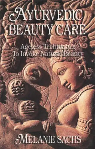 Ayurvedic Beauty Care: Ageless Techniques to Invoke Natural Beauty - Paperback