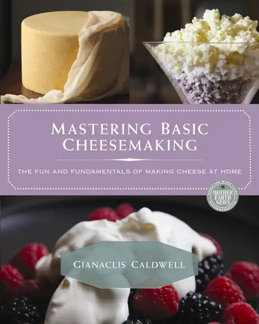 Mastering Basic Cheesemaking: The Fun and Fundamentals of Making Cheese at Home - Paperback