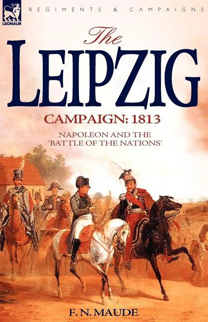 The Leipzig Campaign: 1813-Napoleon and the 